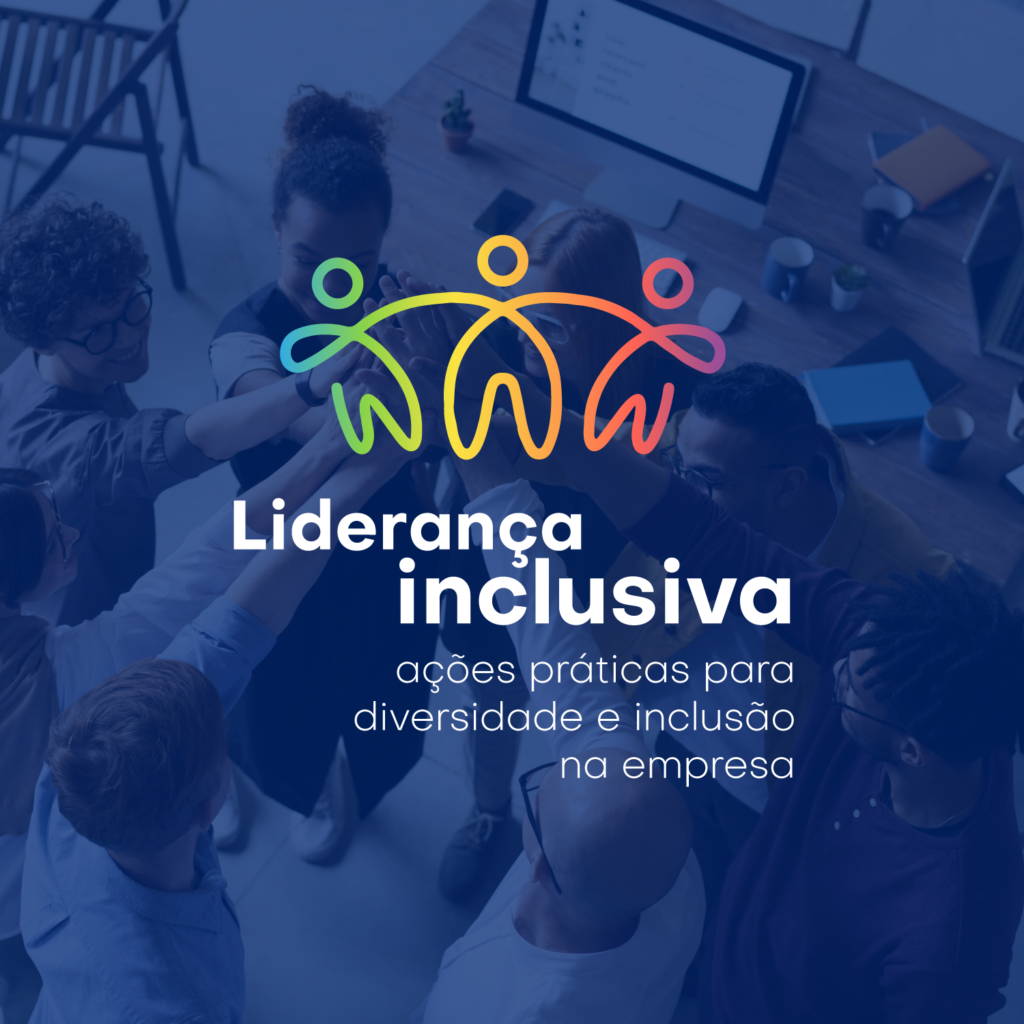Liderança Inclusiva: ações práticas para diversidade e inclusão na empresa